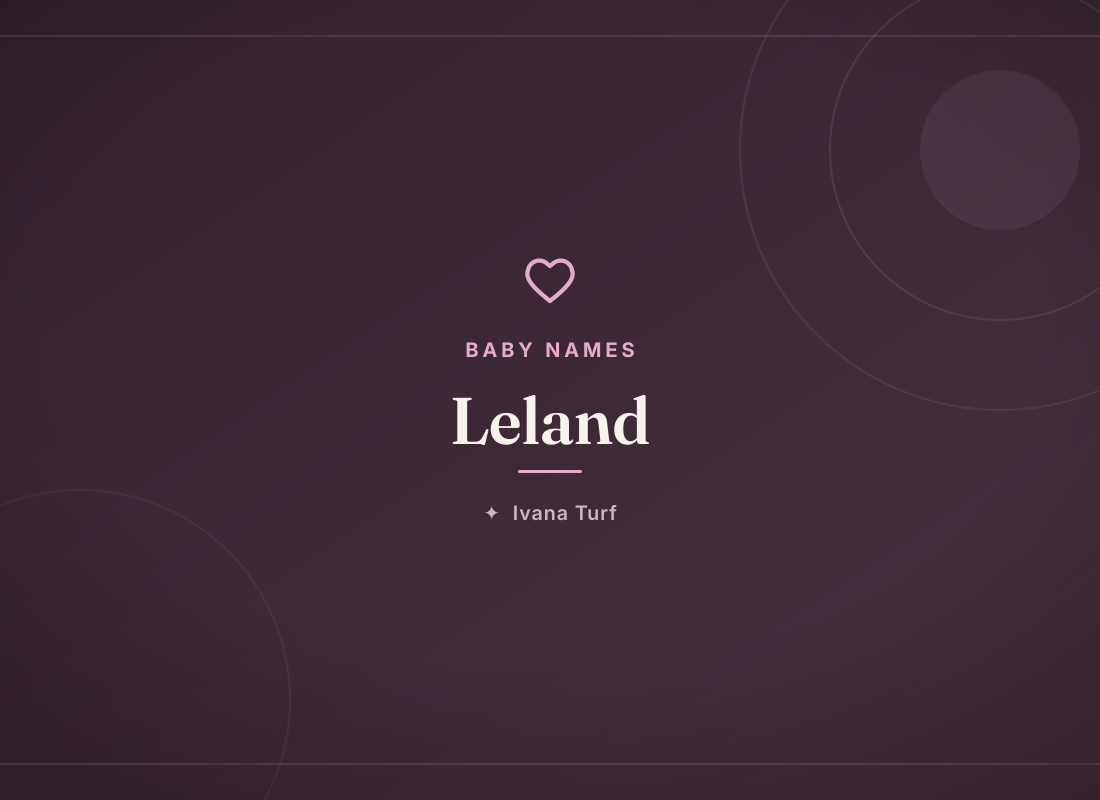 What Does the Name Leland Mean? Origin, Meaning & Popularity — Ivana Turf
